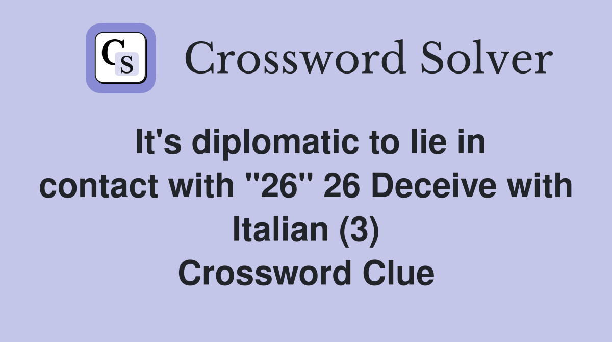 It's diplomatic to lie in contact with "26" 26 Deceive with Italian (3) Crossword Clue