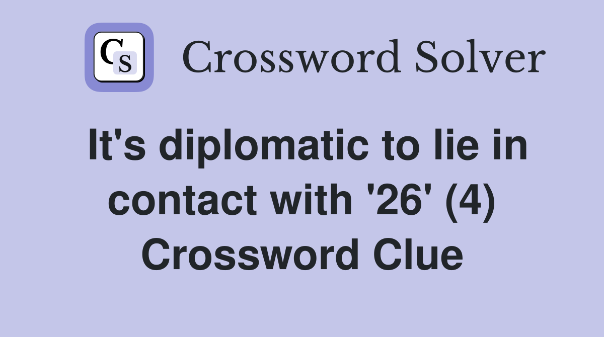 It's diplomatic to lie in contact with '26' (4) Crossword Clue