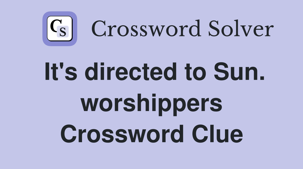 It's directed to Sun. worshippers Crossword Clue