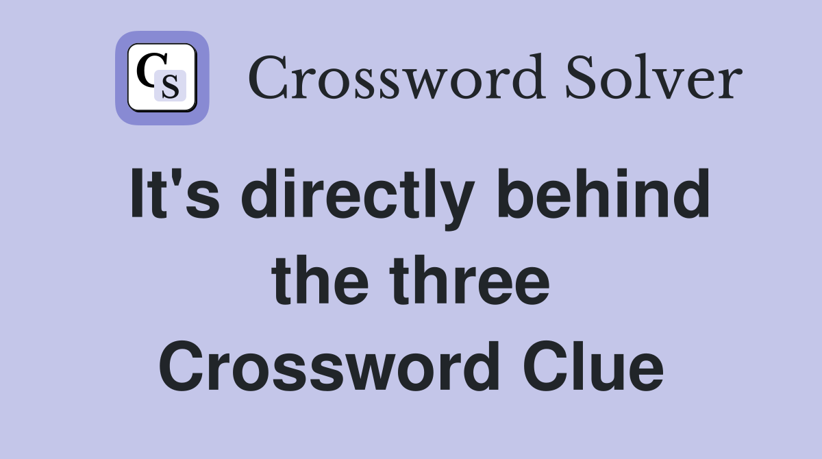 It's directly behind the three Crossword Clue