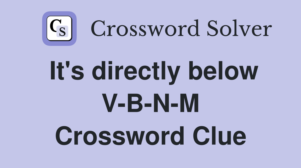 It's directly below V-B-N-M Crossword Clue