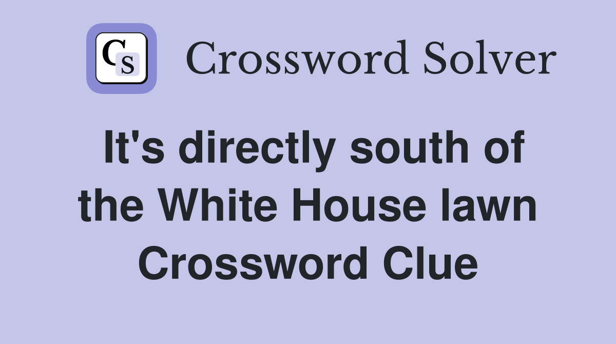 It's directly south of the White House lawn Crossword Clue