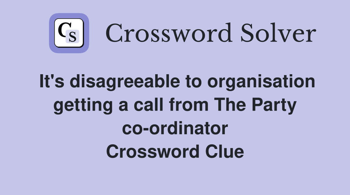 It's disagreeable to organisation getting a call from The Party co-ordinator Crossword Clue