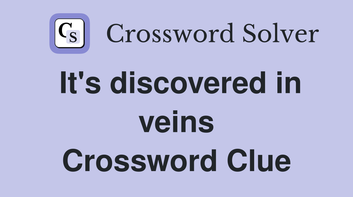 It's discovered in veins Crossword Clue