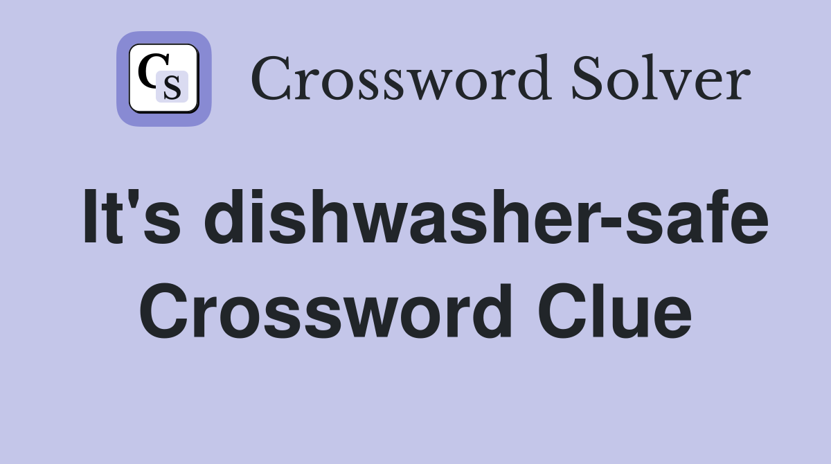 It's dishwasher-safe Crossword Clue