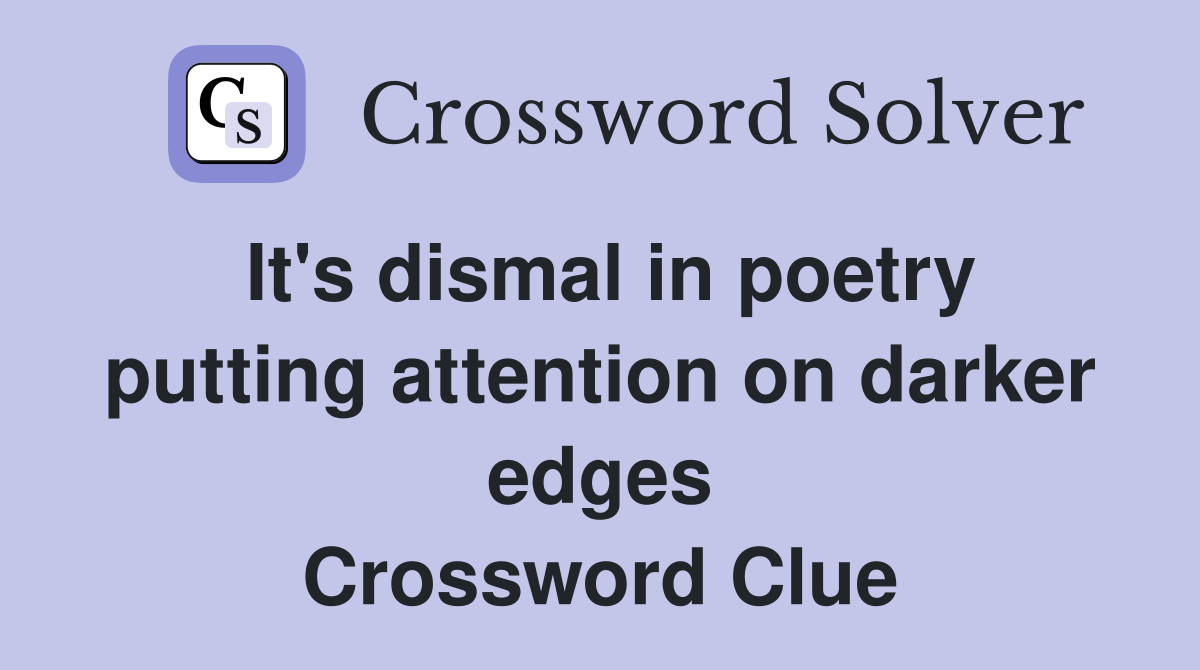 It's dismal in poetry putting attention on darker edges Crossword Clue