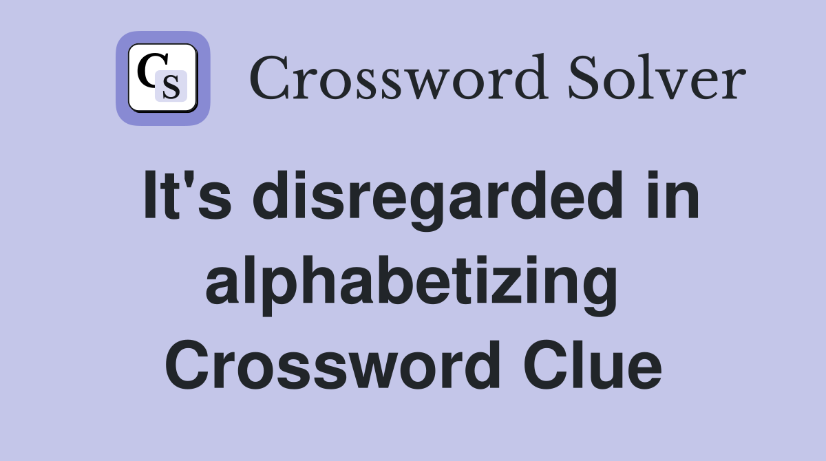 It's disregarded in alphabetizing Crossword Clue