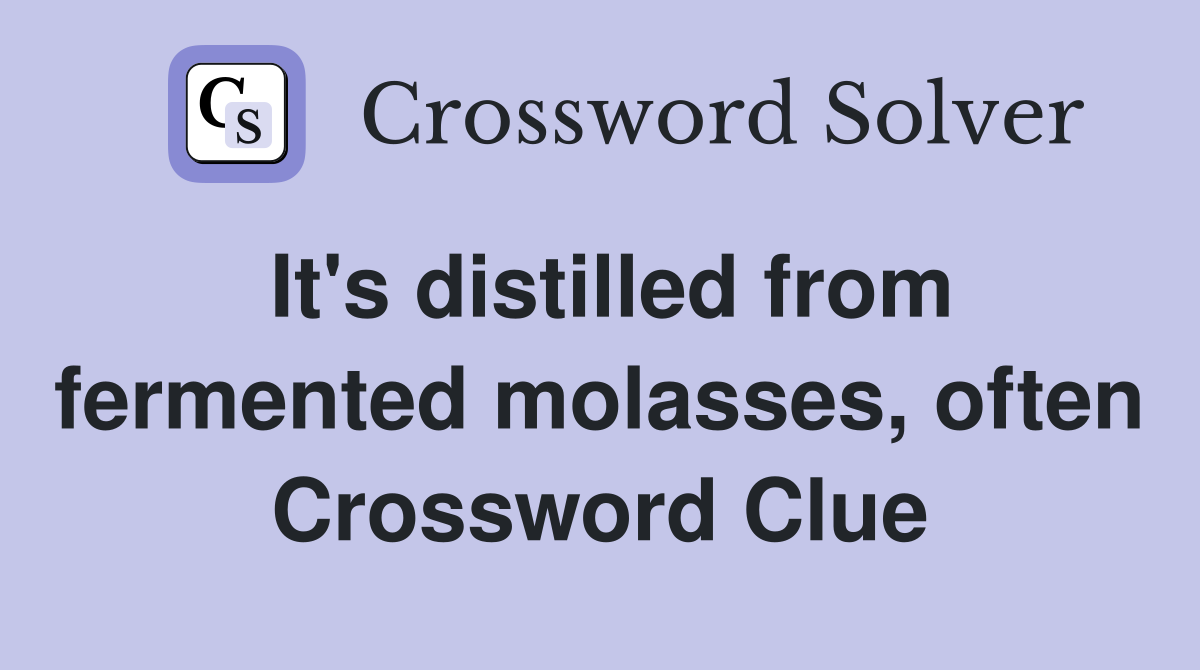 It's distilled from fermented molasses, often Crossword Clue