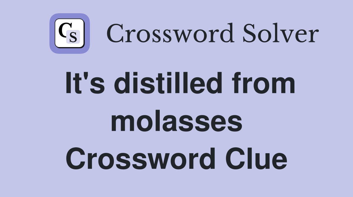 It's distilled from molasses Crossword Clue