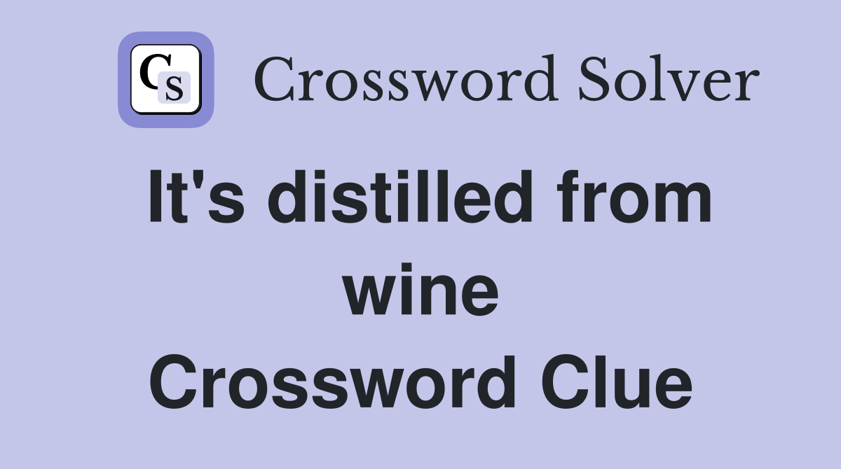 It's distilled from wine Crossword Clue