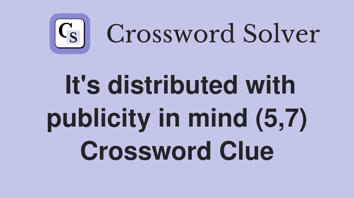 It's distributed with publicity in mind (5,7) Crossword Clue
