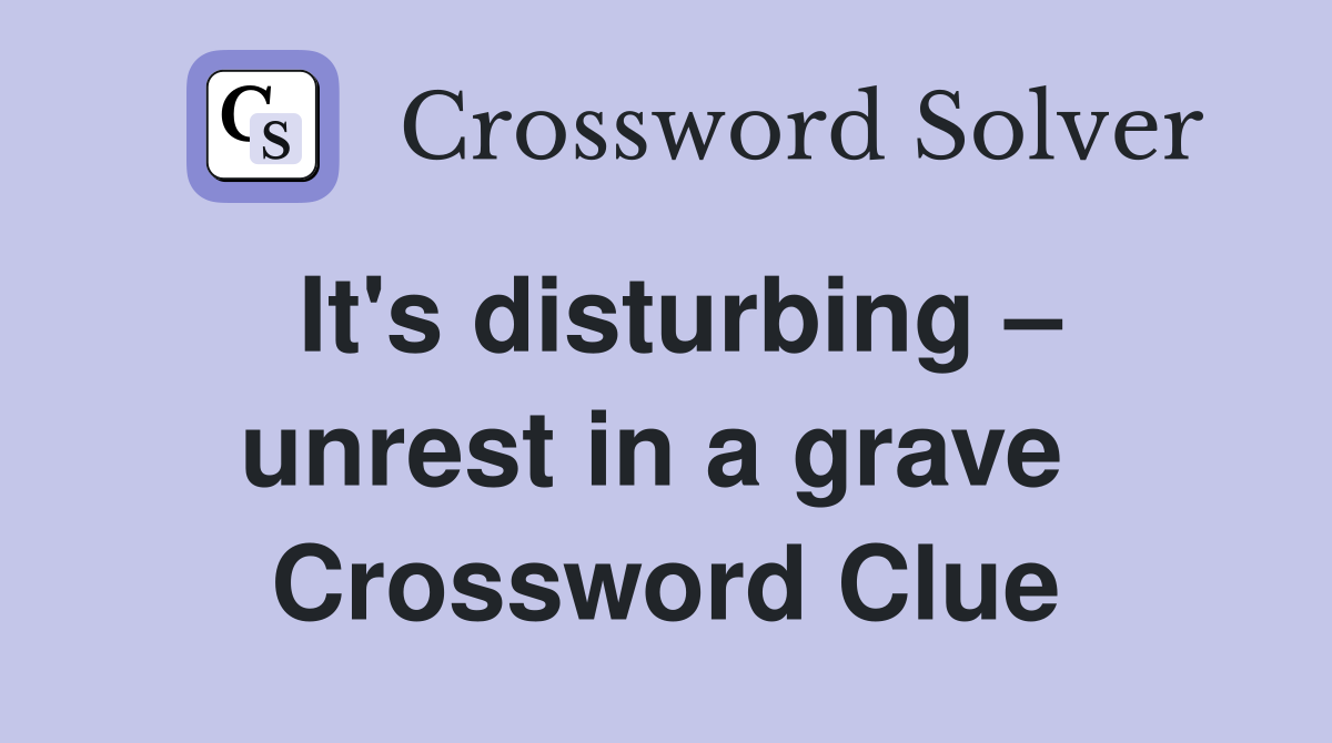 It's disturbing – unrest in a grave  Crossword Clue