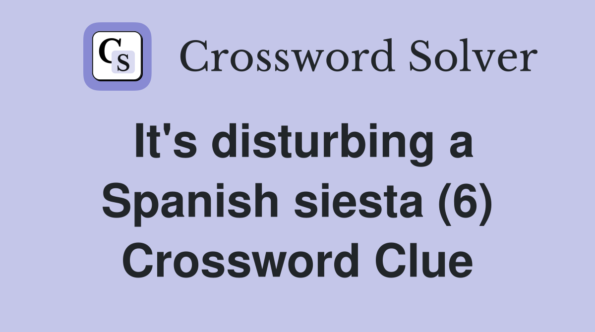 It's disturbing a Spanish siesta (6) Crossword Clue