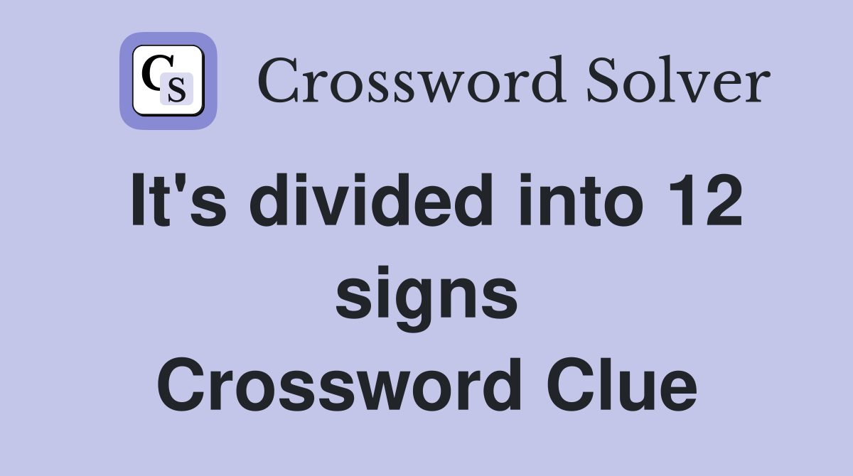 It's divided into 12 signs Crossword Clue
