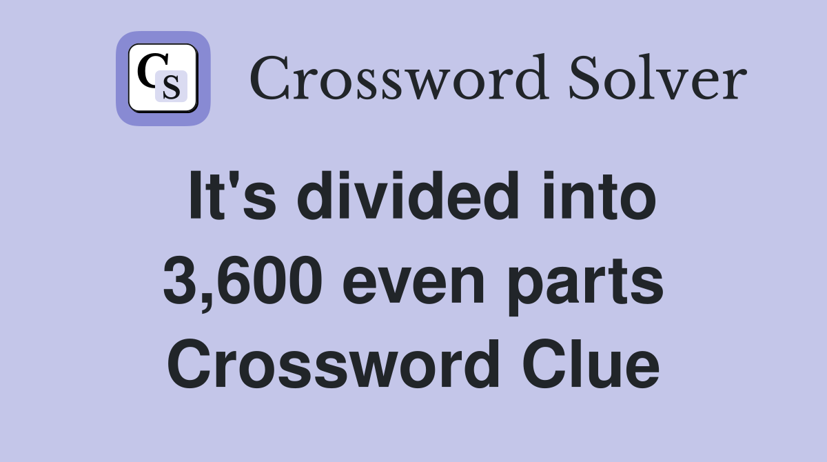 It's divided into 3,600 even parts Crossword Clue