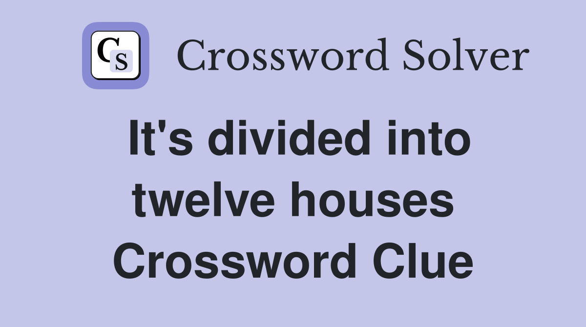 It's divided into twelve houses Crossword Clue