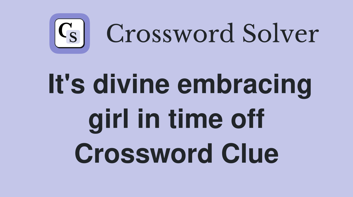 It's divine embracing girl in time off Crossword Clue