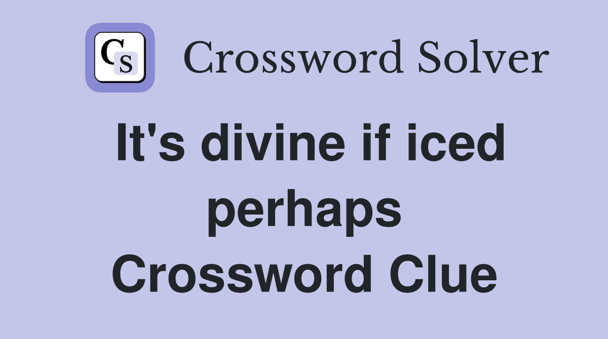 It's divine if iced perhaps Crossword Clue