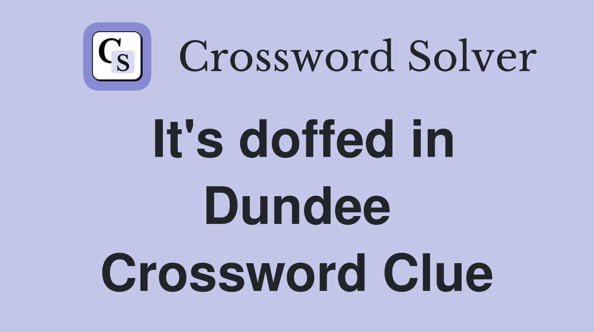 It's doffed in Dundee Crossword Clue