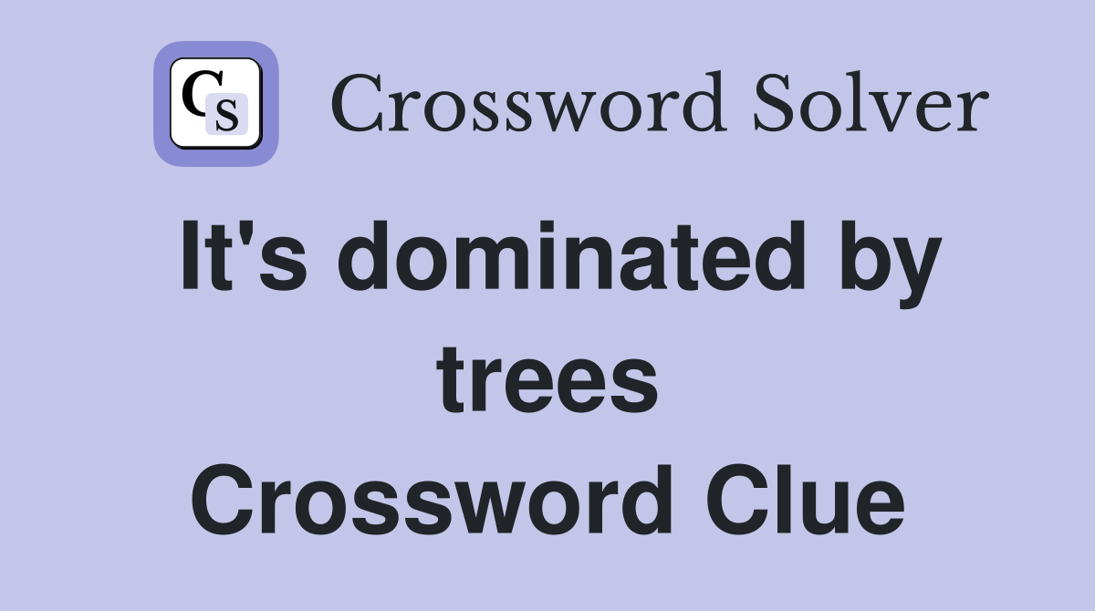 It's dominated by trees Crossword Clue