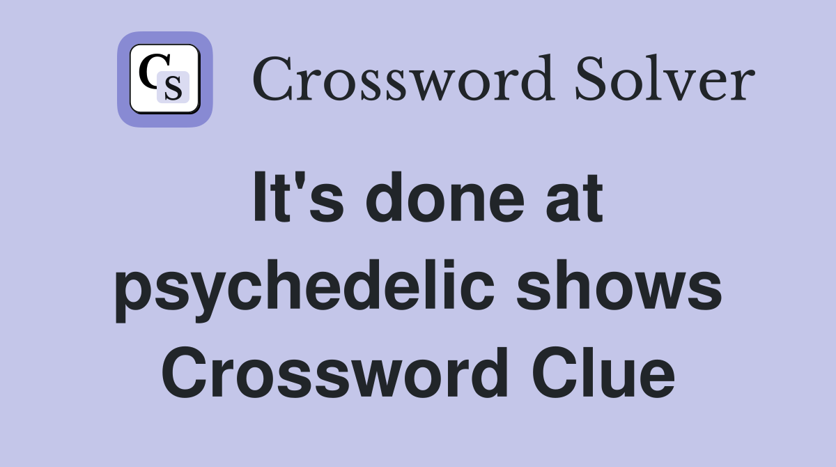 It's done at psychedelic shows Crossword Clue