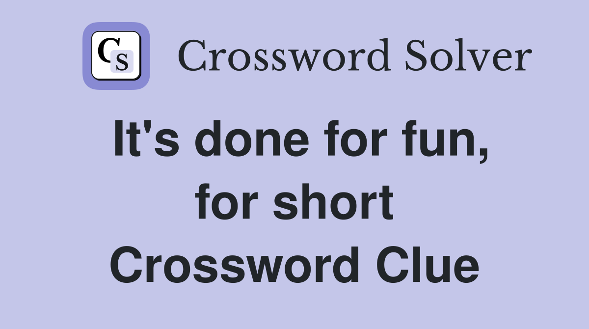 It's done for fun, for short Crossword Clue