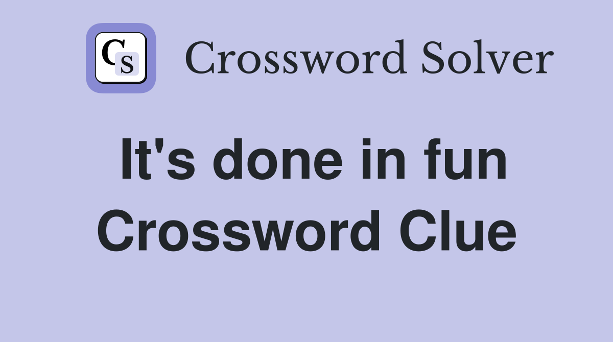 It's done in fun Crossword Clue