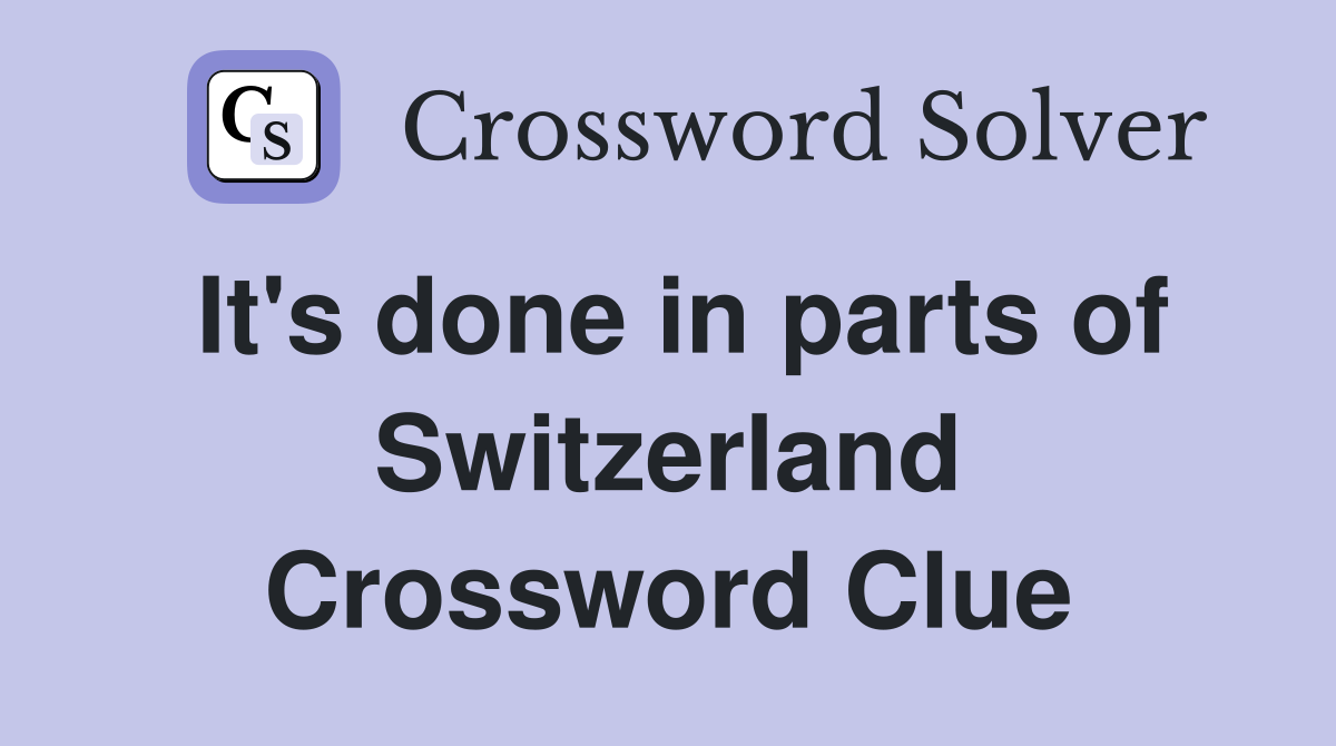 It's done in parts of Switzerland Crossword Clue
