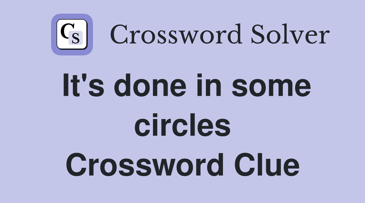 It's done in some circles Crossword Clue