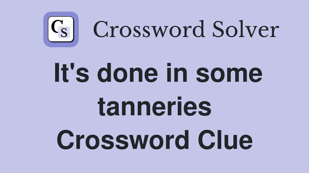 It's done in some tanneries Crossword Clue
