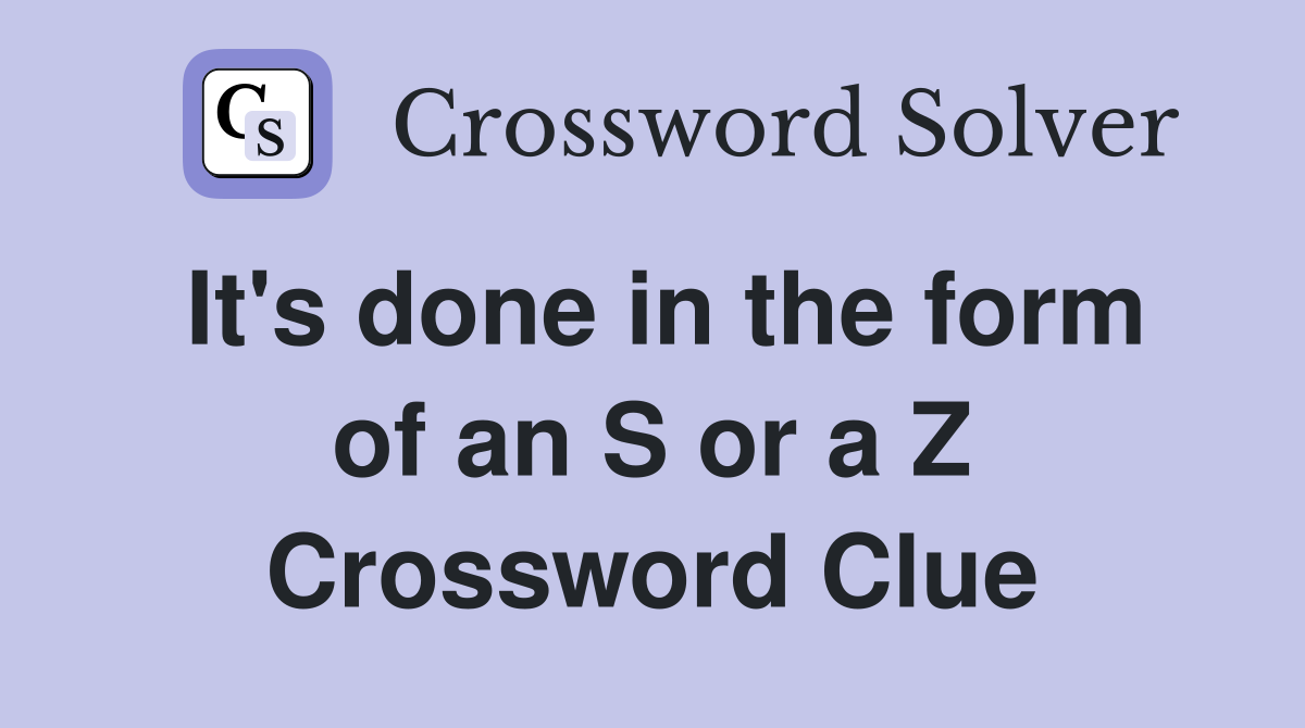 It's done in the form of an S or a Z Crossword Clue