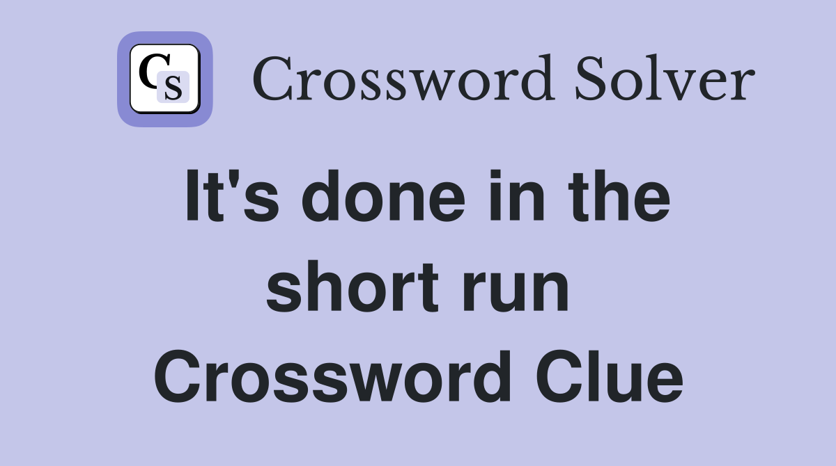 It's done in the short run Crossword Clue