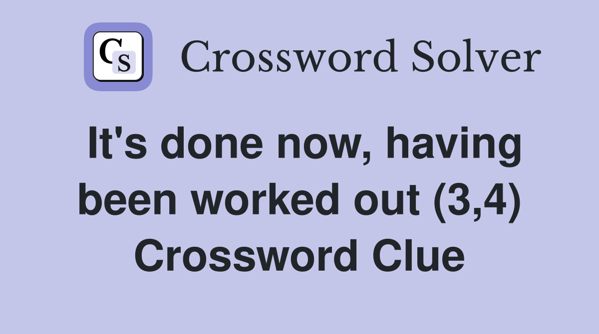 It's done now, having been worked out (3,4) Crossword Clue