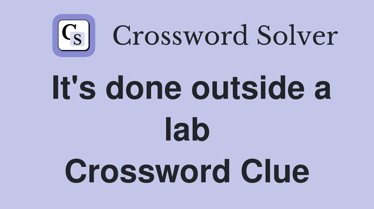 It's done outside a lab Crossword Clue