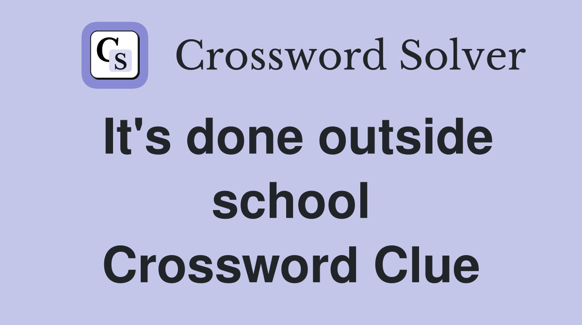 It's done outside school Crossword Clue
