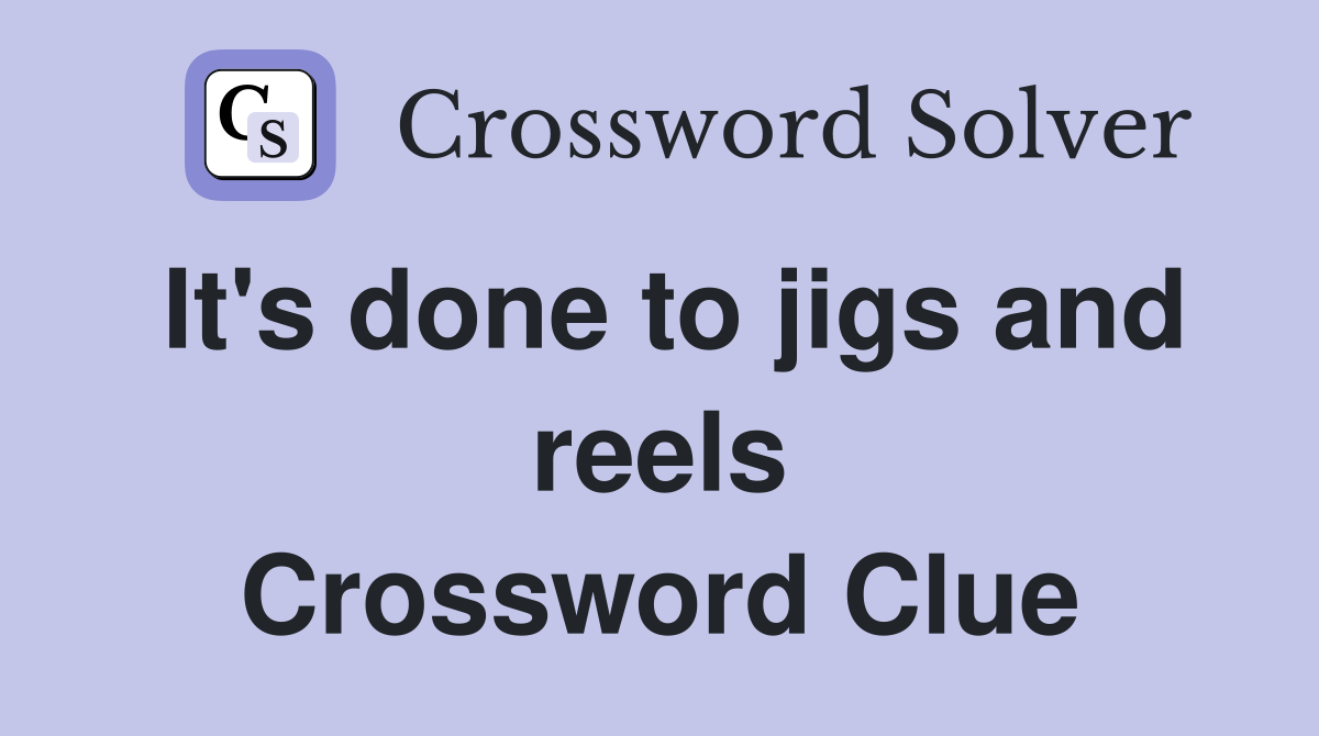 It's done to jigs and reels Crossword Clue