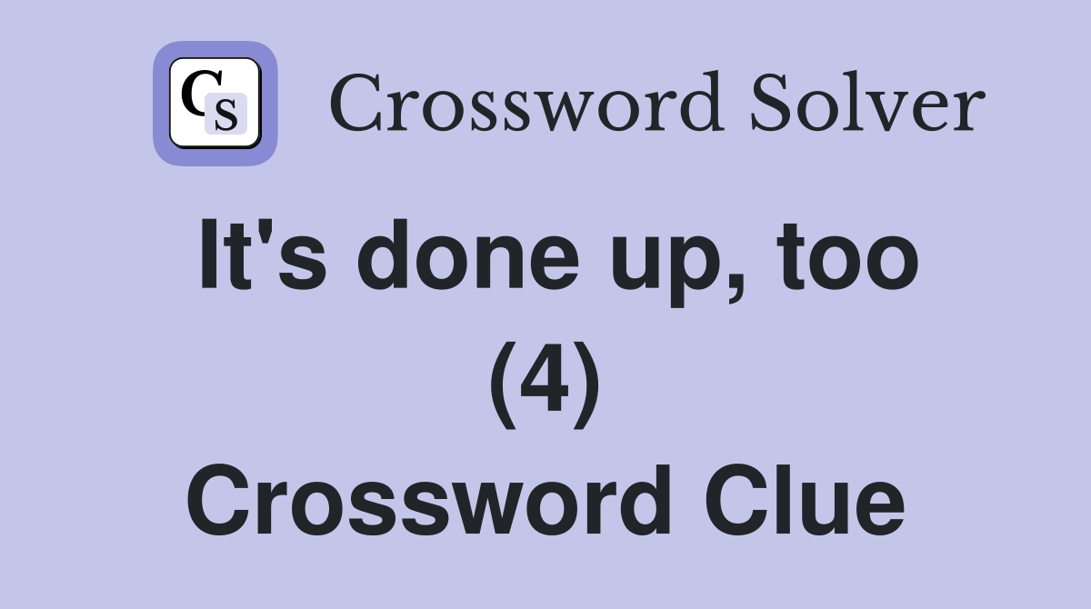 It's done up, too (4) Crossword Clue