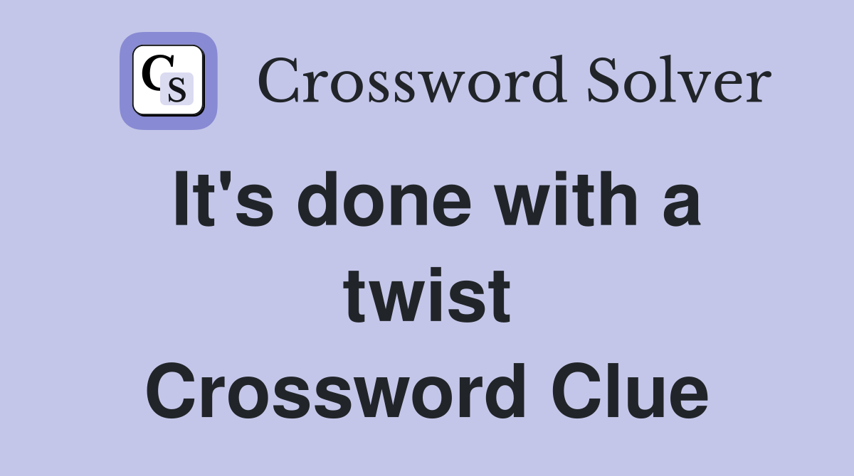 It's done with a twist Crossword Clue