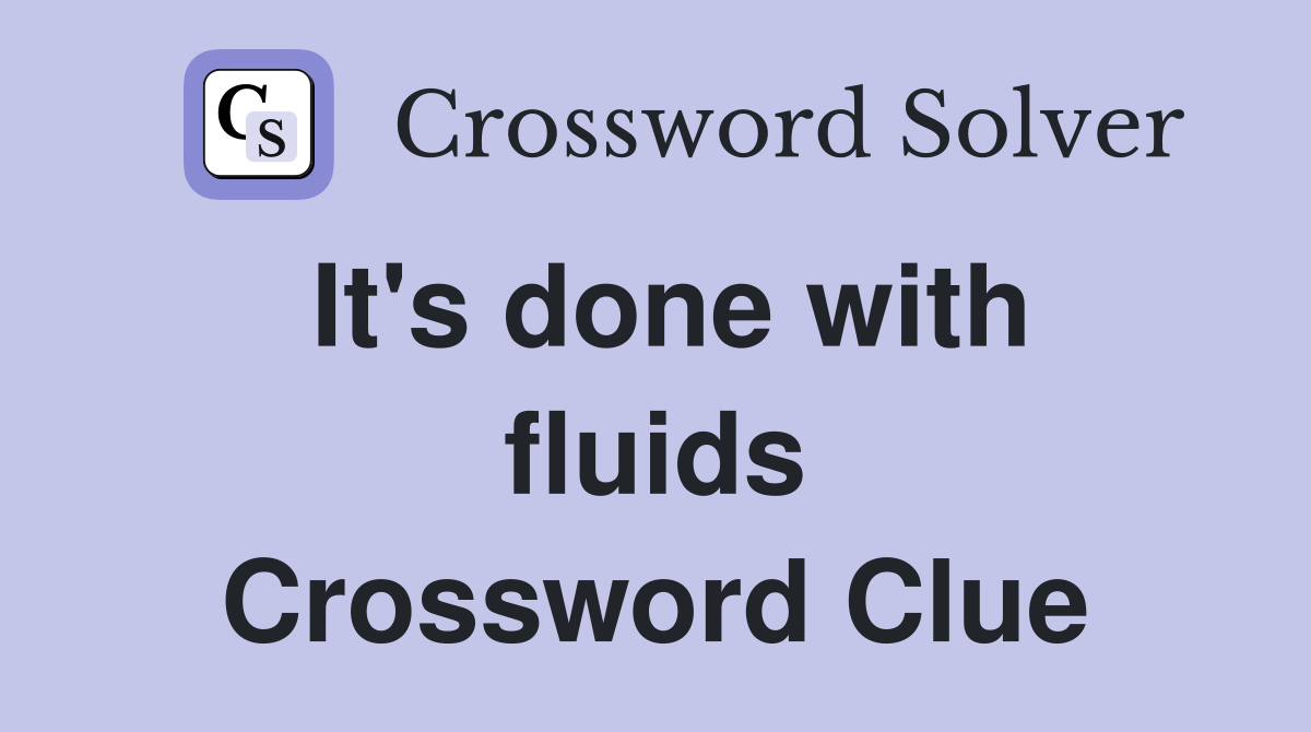 It's done with fluids Crossword Clue