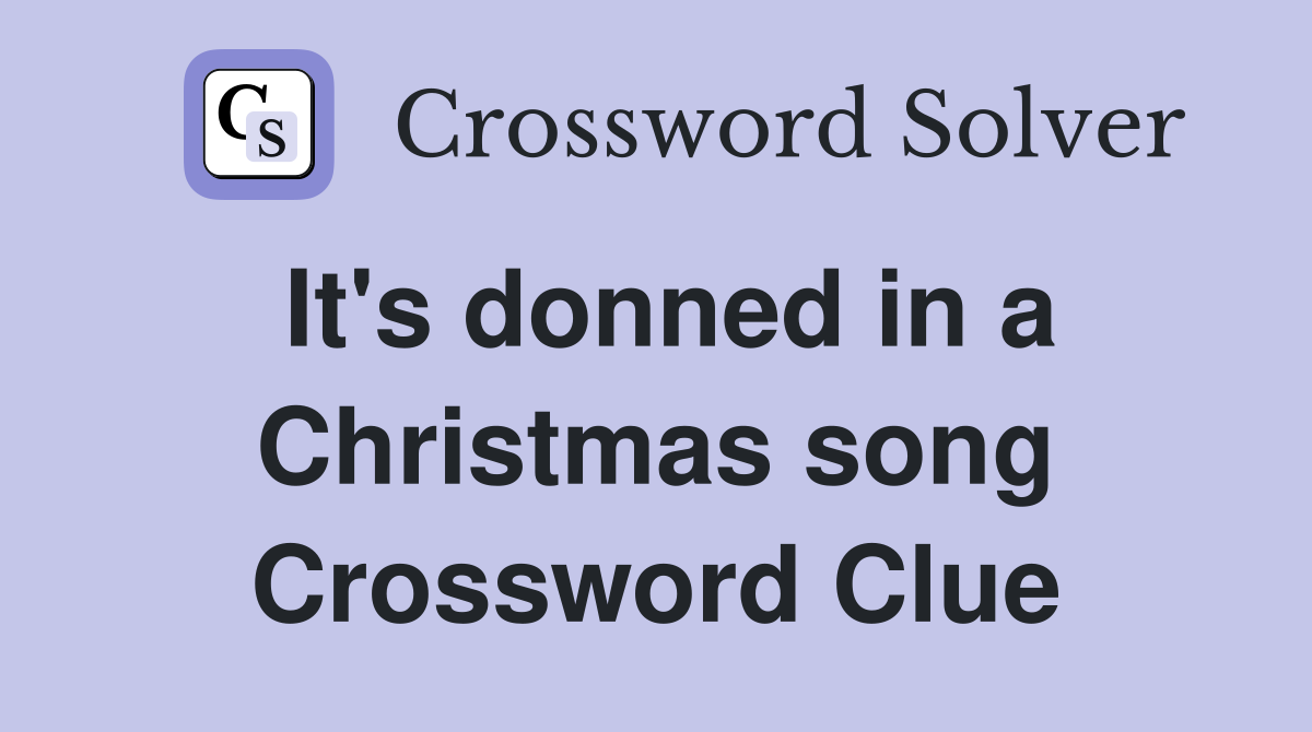 It's donned in a Christmas song Crossword Clue