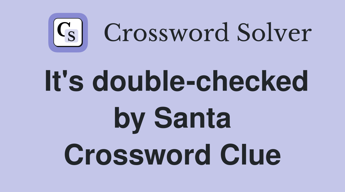 It's double-checked by Santa Crossword Clue