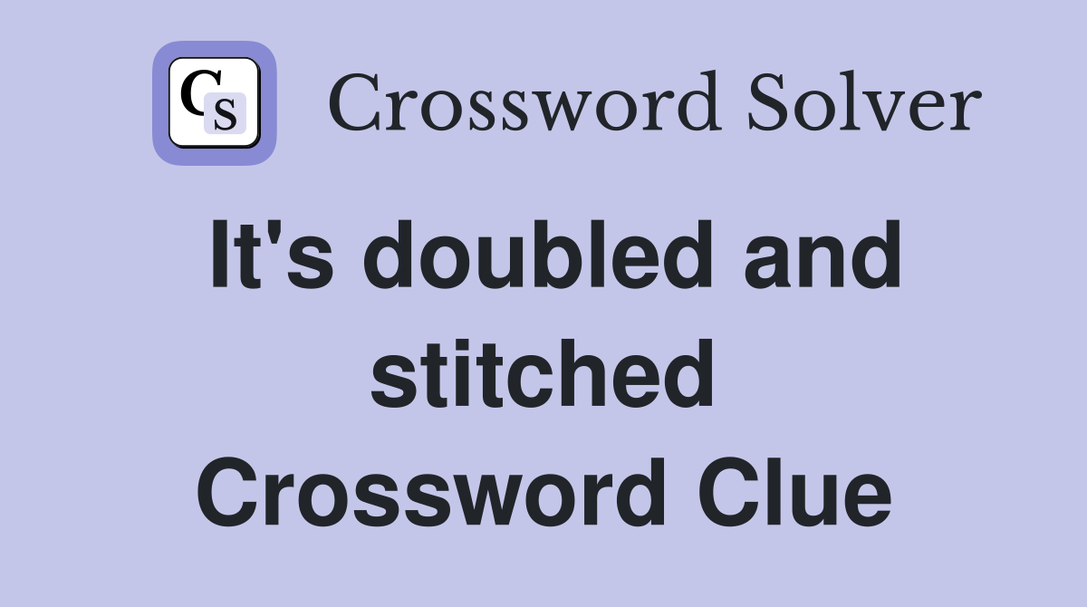 It's doubled and stitched Crossword Clue