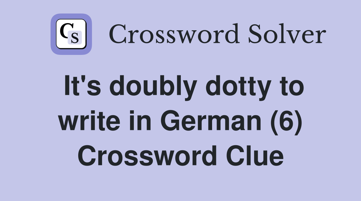 It's doubly dotty to write in German (6) Crossword Clue