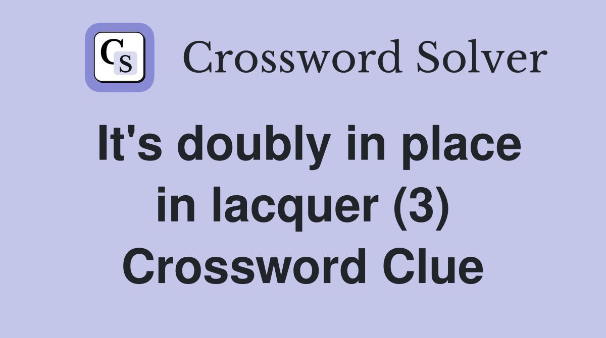 It's doubly in place in lacquer (3) Crossword Clue