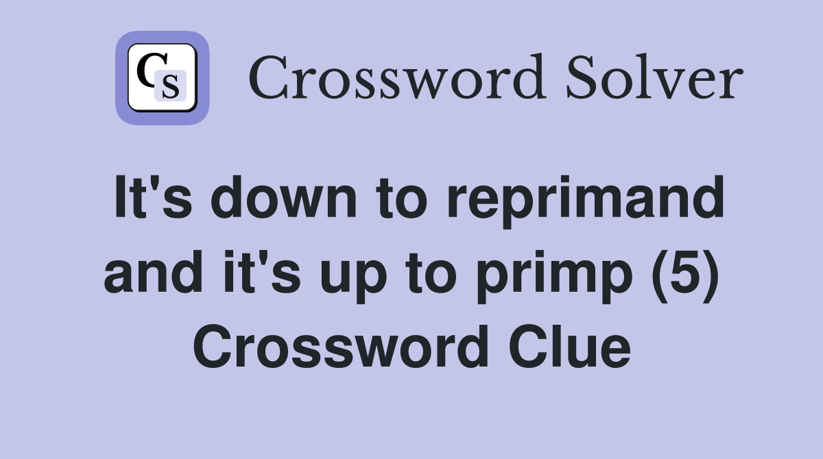 It's down to reprimand and it's up to primp (5) Crossword Clue