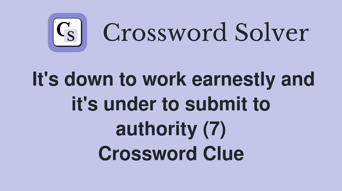 It's down to work earnestly and it's under to submit to authority (7) Crossword Clue