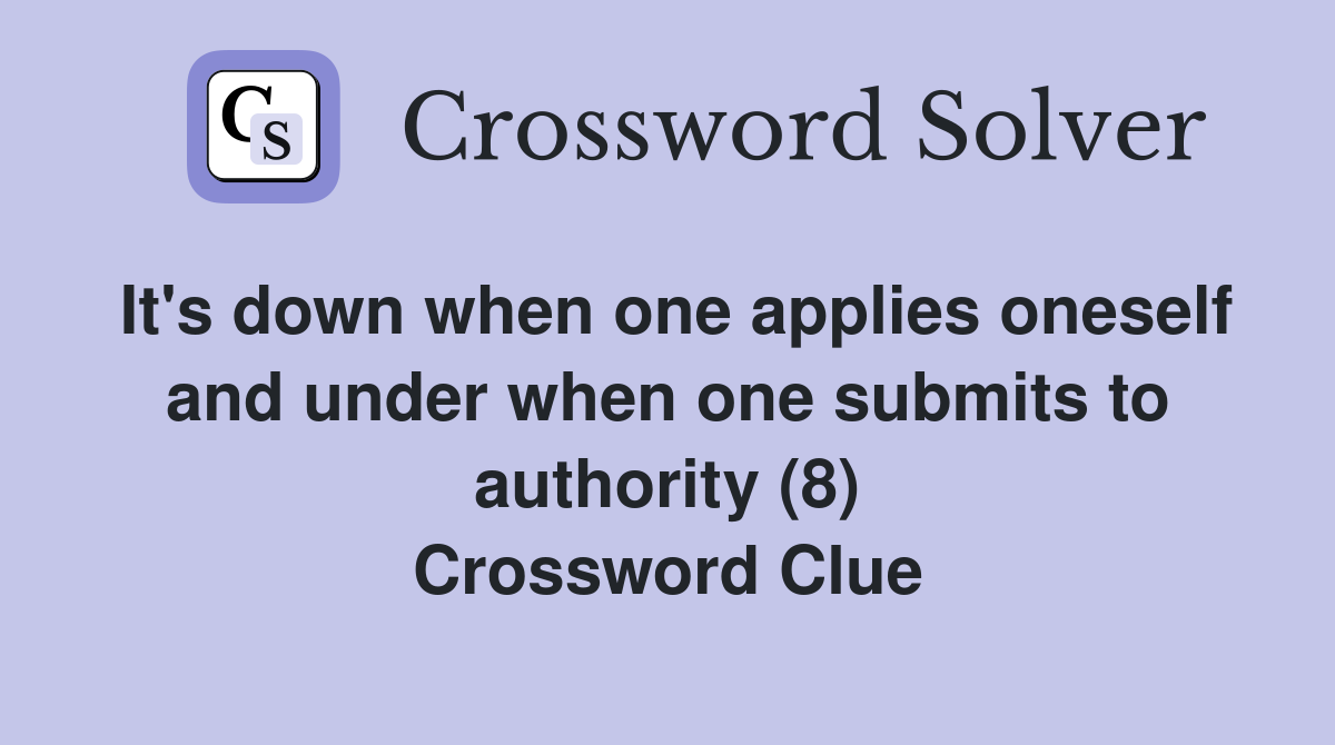 It's down when one applies oneself and under when one submits to authority (8) Crossword Clue