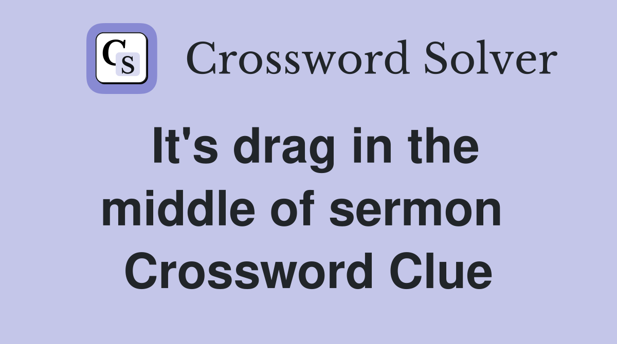 It's drag in the middle of sermon  Crossword Clue