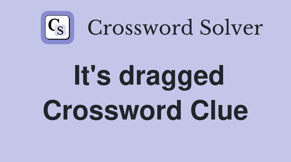 It's dragged Crossword Clue