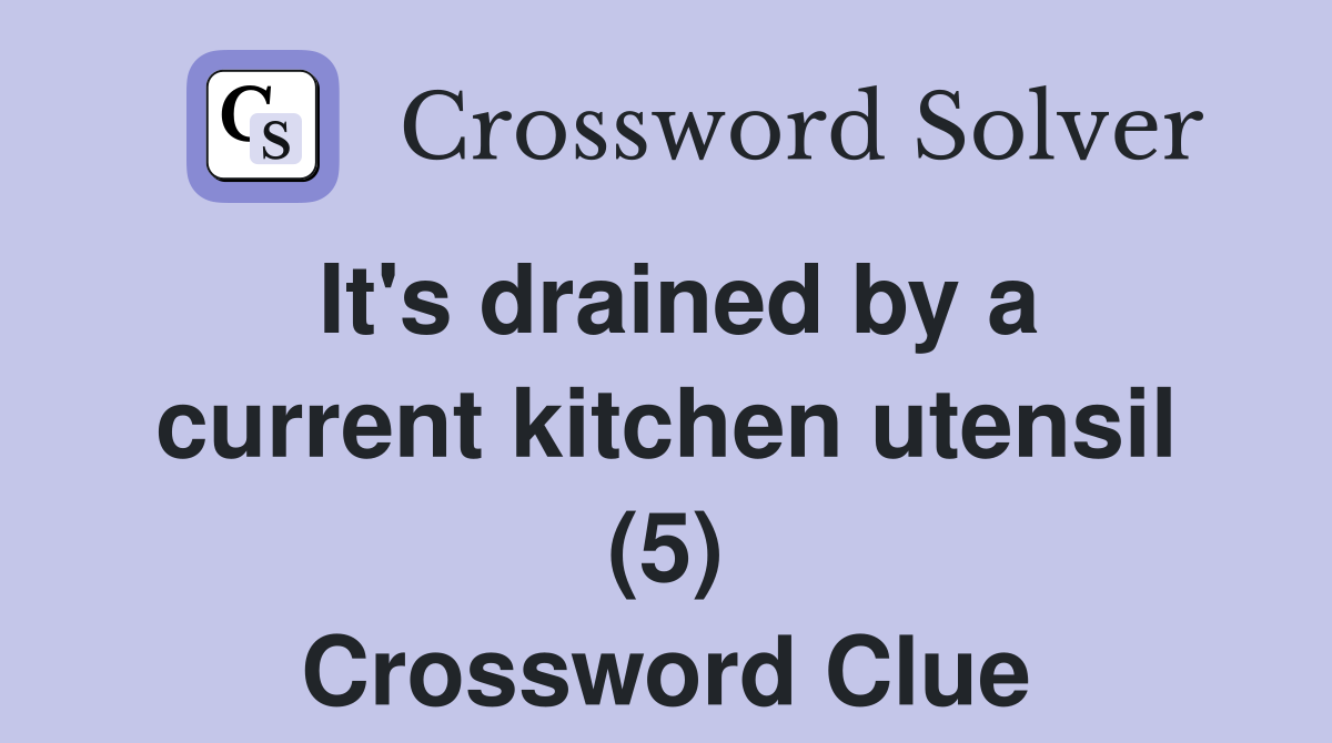It's drained by a current kitchen utensil (5) Crossword Clue